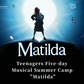 Matilda - Five-day Musical Summer Camp